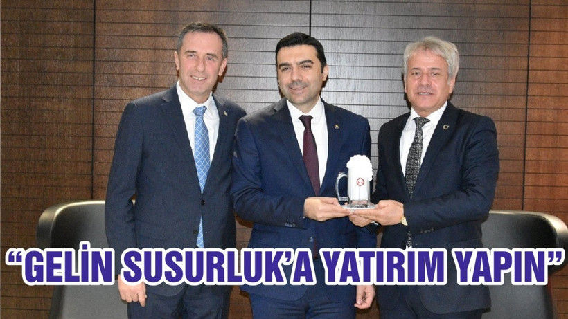 “GELİN SUSURLUK’A YATIRIM YAPIN!…”