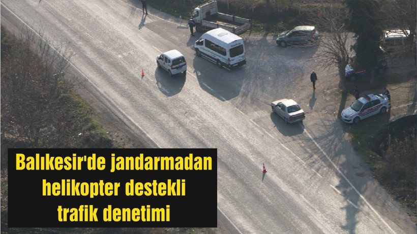Balıkesir'de jandarmadan helikopter destekli trafik denetimi