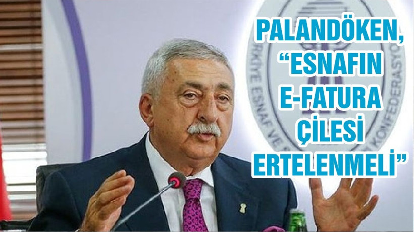 PALANDÖKEN, “ESNAFIN E-FATURA ÇİLESİ ERTELENMELİ”