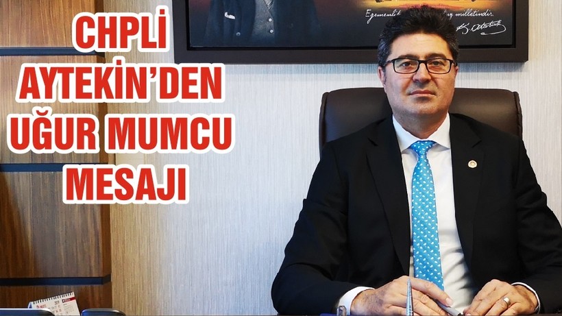 CHPLİ AYTEKİN’DEN UĞUR MUMCU MESAJI