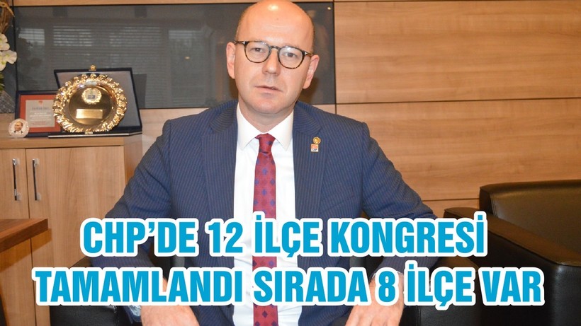 CHP’DE 12 İLÇE KONGRESİ TAMAMLANDI SIRADA 8 İLÇE VAR