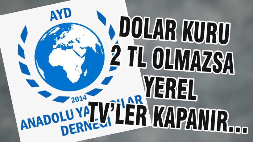 DOLAR KURU 2 TL OLMAZSA YEREL TV’LER KAPANIR…