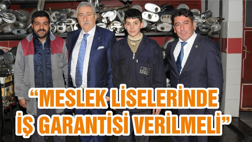 “MESLEK LİSELERİNDE İŞ GARANTİSİ VERİLMELİ”