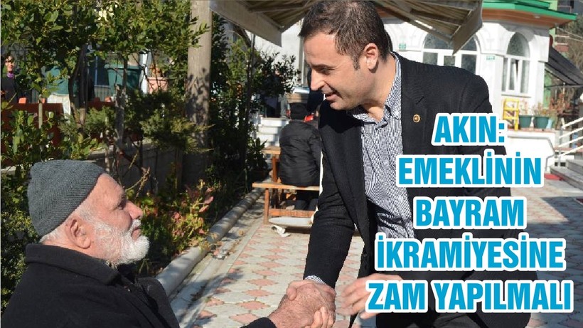 CHP’Lİ AHMET AKIN: EMEKLİNİN BAYRAM İKRAMİYESİNE ZAM YAPILMALI