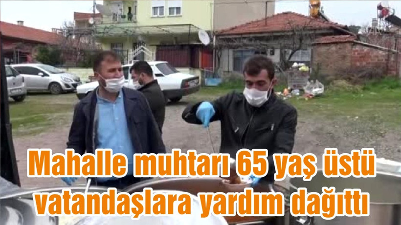 Mahalle muhtarı 65 yaş üstü vatandaşlara yardım dağıttı