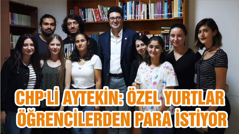 CHP'Lİ AYTEKİN: ÖZEL YURTLAR ÖĞRENCİLERDEN PARA İSTİYOR