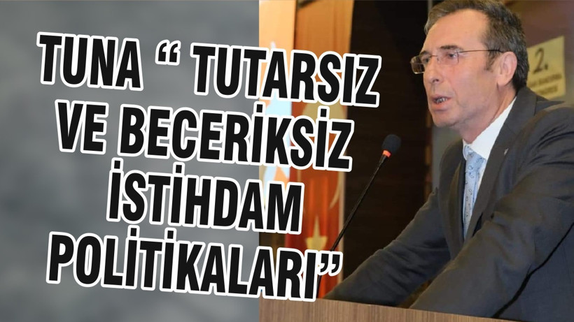 TUNA “ TUTARSIZ VE BECERİKSİZ İSTİHDAM POLİTİKALARI”
