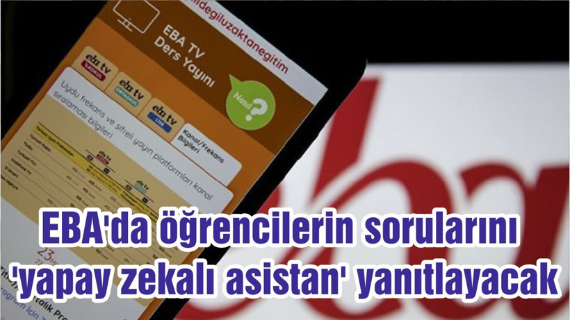 EBA'da öğrencilerin sorularını 'yapay zekalı asistan' yanıtlayacak