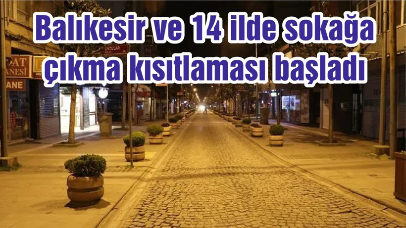Balıkesir ve 14 ilde sokağa çıkma kısıtlaması başladı