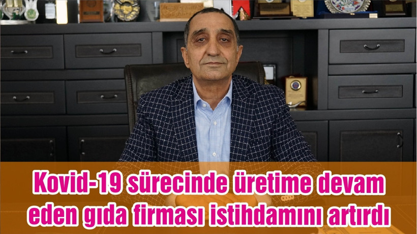 Kovid-19 sürecinde üretime devam eden gıda firması istihdamını artırdı