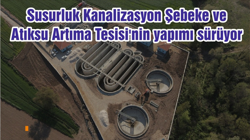 Susurluk Kanalizasyon Şebeke ve Atıksu Artıma Tesisi'nin yapımı sürüyor