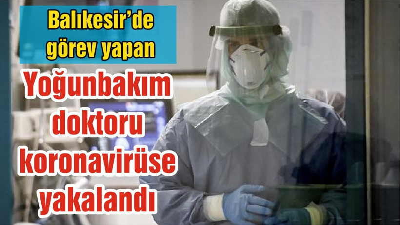Balıkesir'de görev yapan yoğunbakım doktoru koronavirüse yakalandı