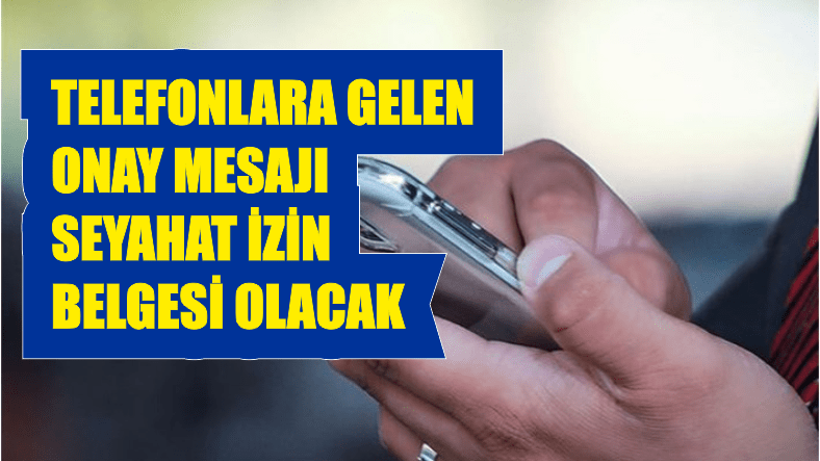 Telefonlara gelen onay mesajı seyahat izin belgesi olacak