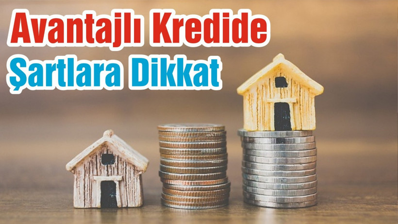 Avantajlı Kredide Şartlara Dikkat