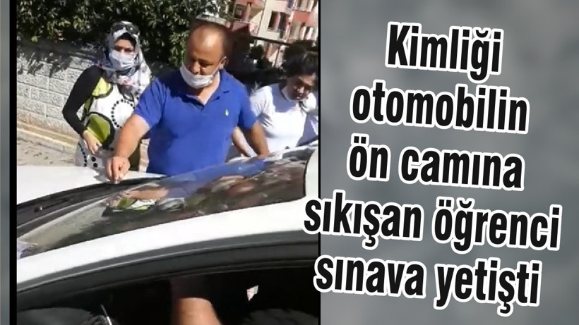 Kimliği otomobilin ön camına sıkışan öğrenci sınava yetişti