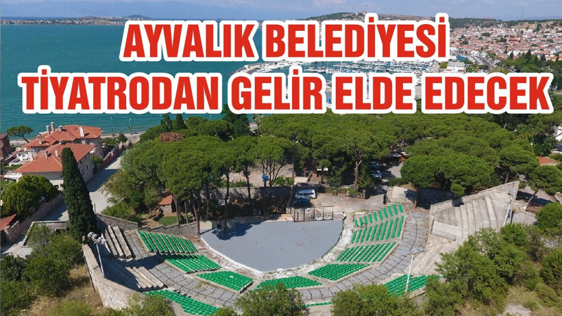 AYVALIK BELEDİYESİ TİYATRODAN GELİR ELDE EDECEK
