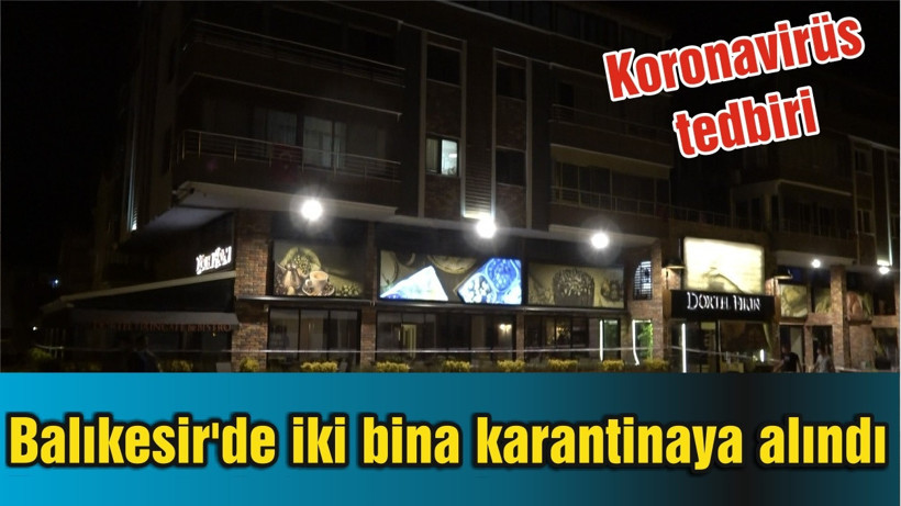 Balıkesir'de iki bina karantinaya alındı