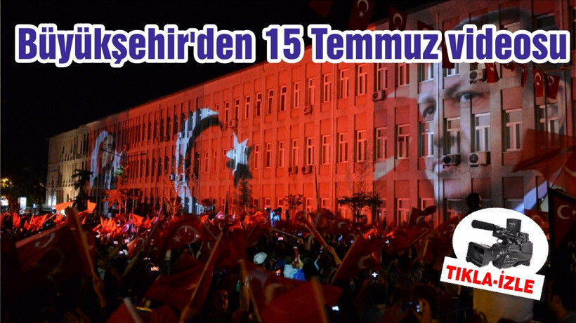 Büyükşehir'den 15 Temmuz videosu