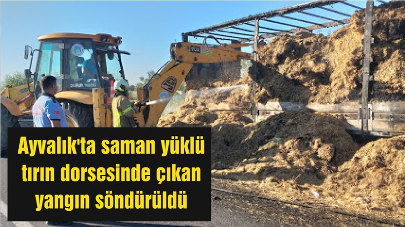 Ayvalık'ta saman yüklü tırın dorsesinde çıkan yangın söndürüldü