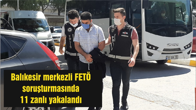 Balıkesir merkezli FETÖ soruşturmasında 11 zanlı yakalandı
