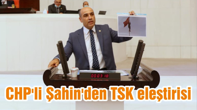 CHP'li Şahin'den TSK eleştirisi