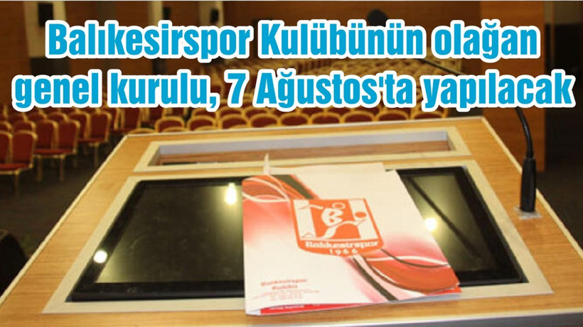 Balıkesirspor Kulübünün olağan genel kurulu, 7 Ağustos'ta yapılacak