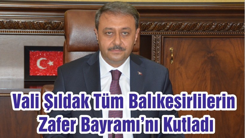 Vali Şıldak Tüm Balıkesirlilerin Zafer Bayramı’nı Kutladı