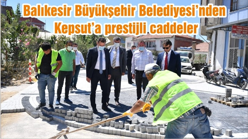Balıkesir Büyükşehir Belediyesi’nden Kepsut’a prestijli caddeler