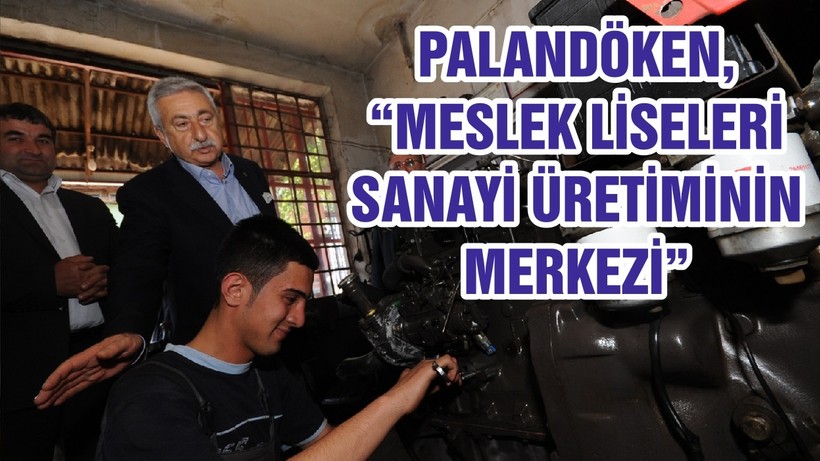 PALANDÖKEN, “MESLEK LİSELERİ SANAYİ ÜRETİMİNİN MERKEZİ”