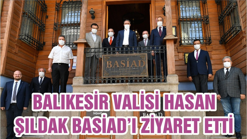 BALIKESİR VALİSİ HASAN ŞILDAK BASİAD’I ZİYARET ETTİ