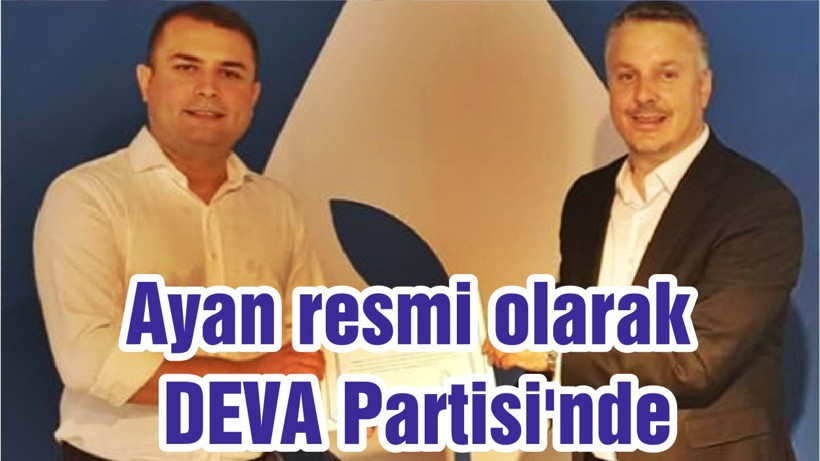 Ayan resmi olarak DEVA Partisi'nde