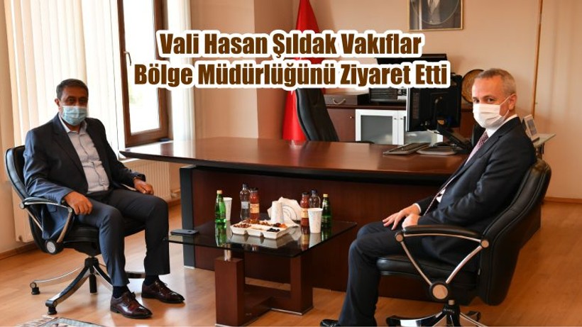Vali Hasan Şıldak Vakıflar Bölge Müdürlüğünü Ziyaret Etti