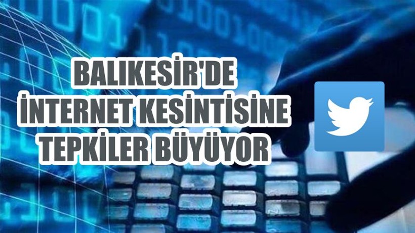 BALIKESİR'DE İNTERNET KESİNTİSİNE TEPKİLER BÜYÜYOR