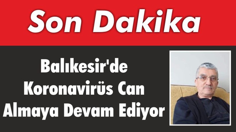 Balıkesir’de Covid-19 Can Almaya Devam Ediyor