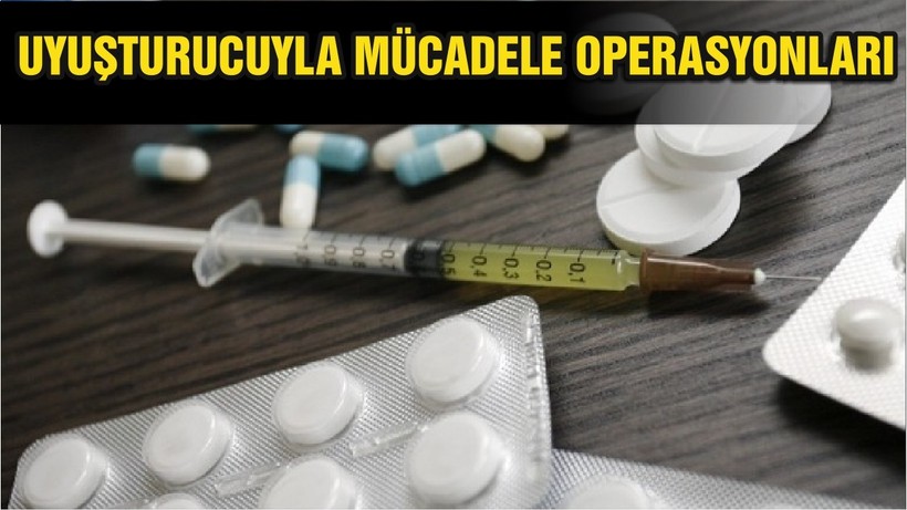 UYUŞTURUCUYLA MÜCADELE OPERASYONLARI SÜRÜYOR