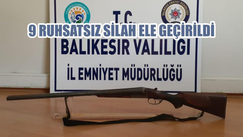 9 RUHSATSIZ SİLAH ELE GEÇİRİLDİ