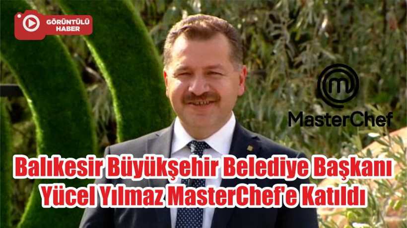Balıkesir Büyükşehir Belediye Başkanı Yücel Yılmaz MasterChef'e Katıldı