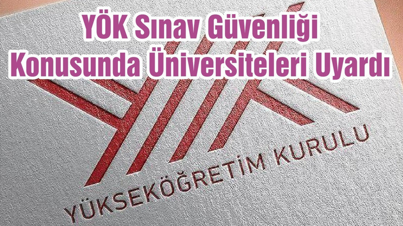 YÖK Sınav Güvenliği Konusunda Üniversiteleri Uyardı