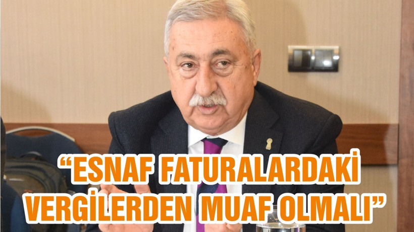 “ESNAF FATURALARDAKİ VERGİLERDEN MUAF OLMALI”