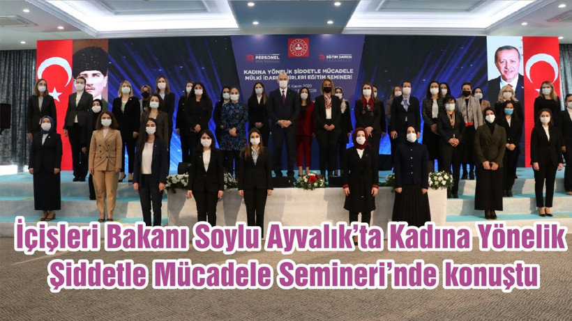 İçişleri Bakanı Soylu Ayvalık’ta Kadına Yönelik Şiddetle Mücadele Semineri’nde konuştu