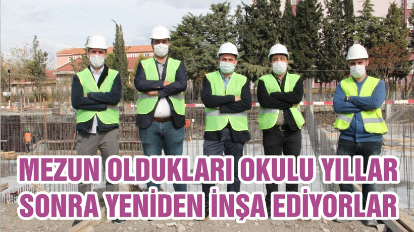 MEZUN OLDUKLARI OKULU YILLAR SONRA YENİDEN İNŞA EDİYORLAR