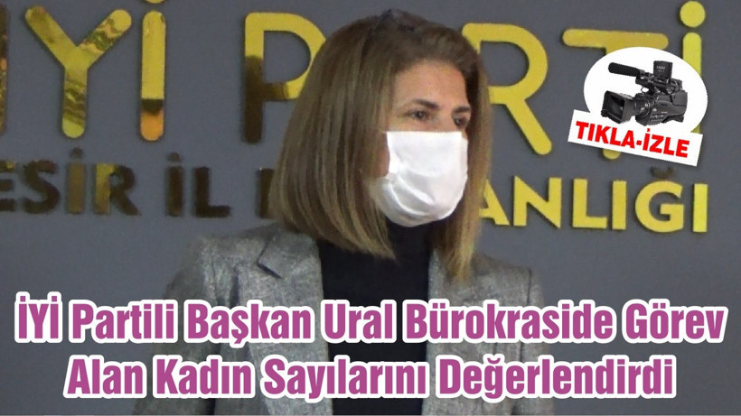 İYİ Partili Başkan Ural Bürokraside Görev Alan Kadın Sayılarını Değerlendirdi