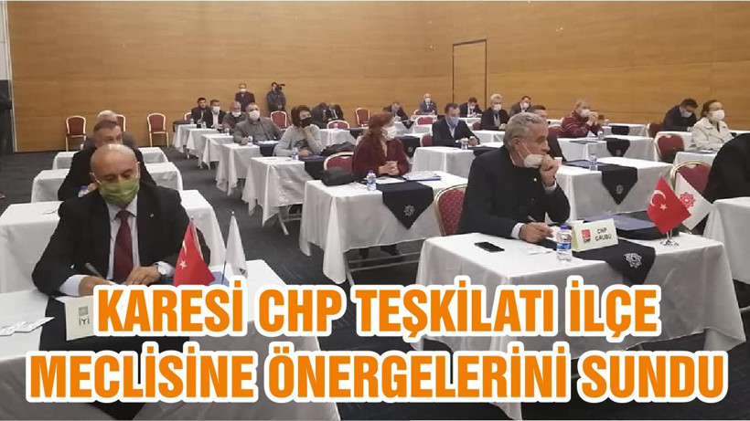 KARESİ CHP TEŞKİLATI İLÇE MECLİSİNE ÖNERGELERİNİ SUNDU