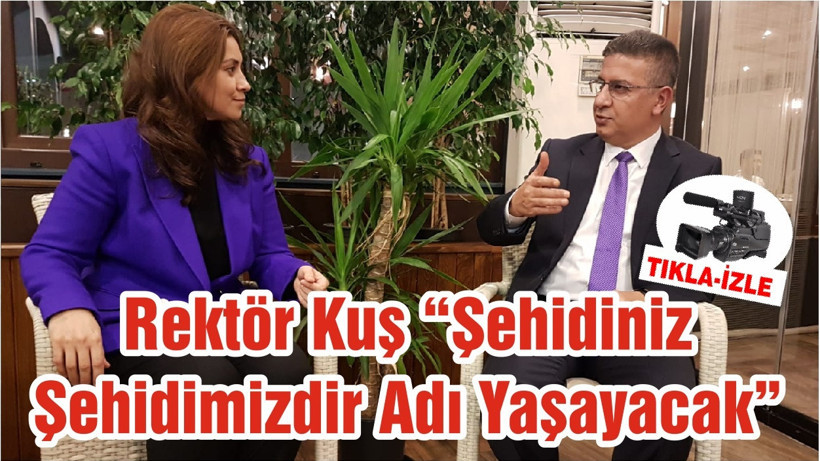 Rektör Kuş “Şehidiniz Şehidimizdir Adı Yaşayacak”