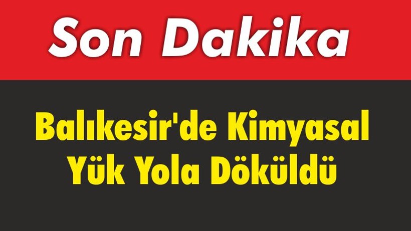 Balıkesir’de Kimyasal Yük Yola Döküldü