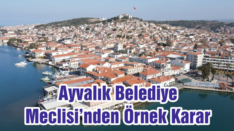 Ayvalık Belediye Meclisi’nden Örnek Karar