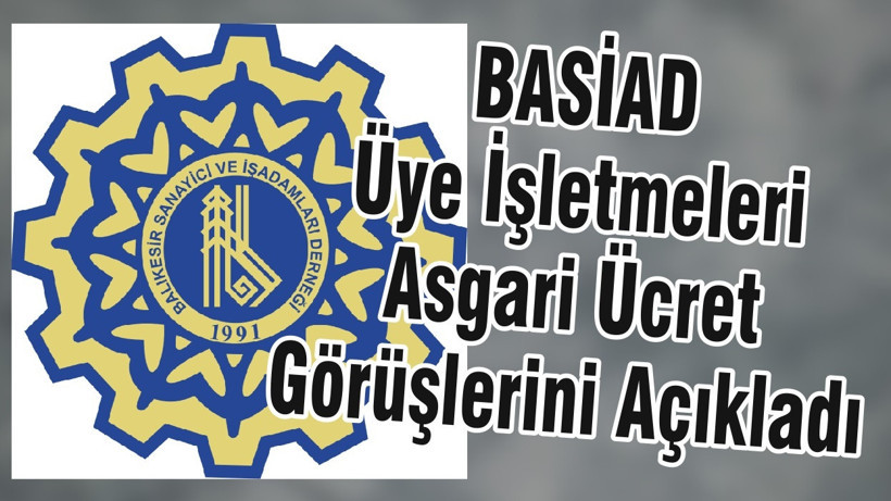 BASİAD Üye İşletmeleri Asgari Ücret Görüşlerini Açıkladı