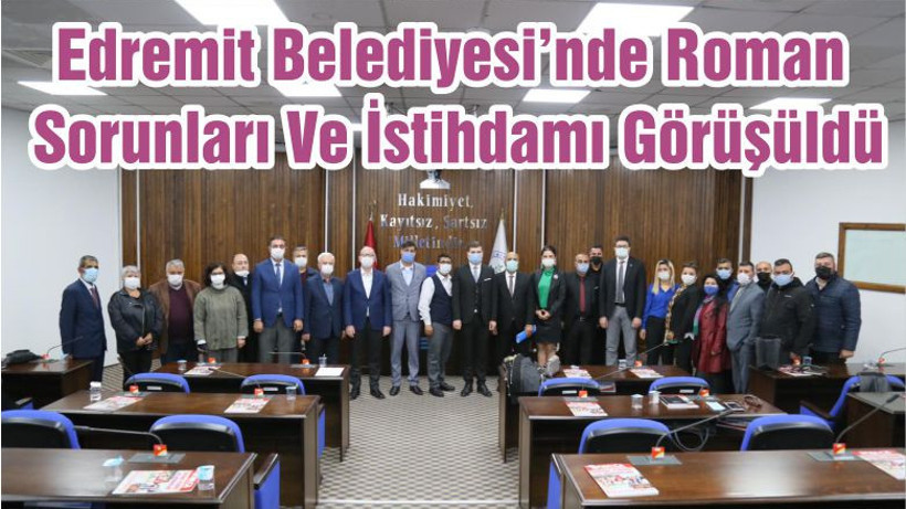 Edremit Belediyesi’nde Roman Sorunları Ve İstihdamı Görüşüldü