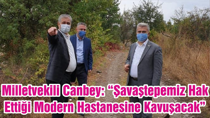 Milletvekili Canbey: “Şavaştepemiz Hak Ettiği Modern Hastanesine Kavuşacak”