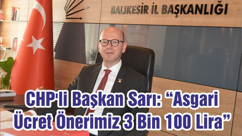 CHP'li Başkan Sarı: “Asgari Ücret Önerimiz 3 Bin 100 Lira”